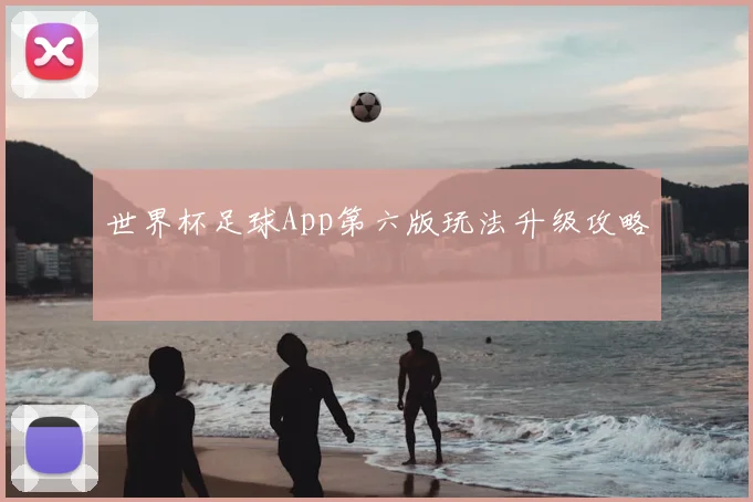 世界杯足球App第六版玩法升级攻略