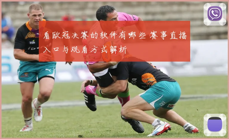看欧冠决赛的软件有哪些 赛事直播入口与观看方式解析