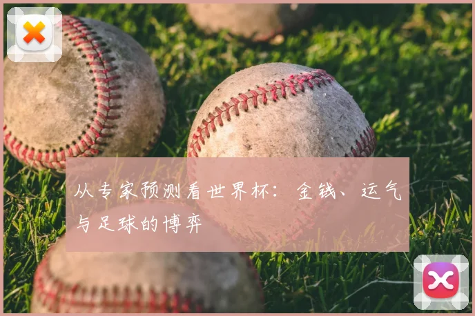 从专家预测看世界杯:金钱、运气与足球的博弈