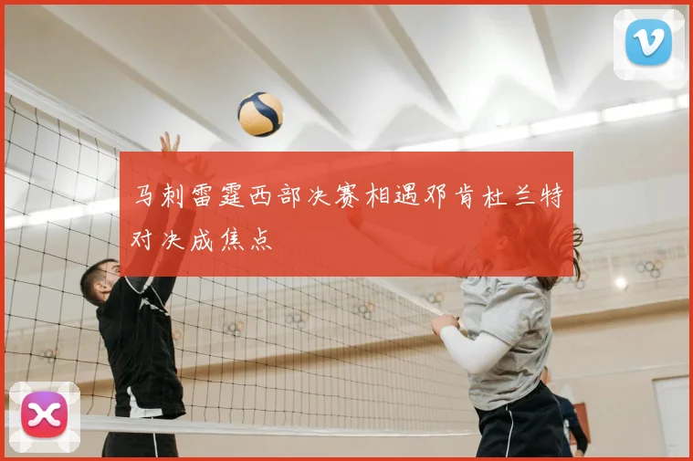 马刺雷霆西部决赛相遇邓肯杜兰特对决成焦点