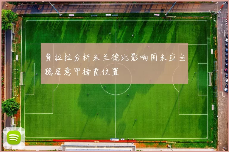 费拉拉分析米兰德比影响国米应当稳居意甲榜首位置