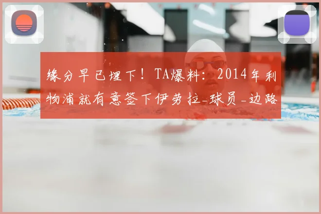 缘分早已埋下!TA爆料:2014年利物浦就有意签下伊劳拉_球员_边路_毕尔巴鄂竞技