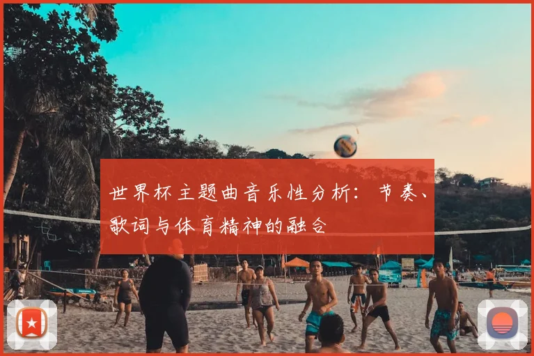 世界杯主题曲音乐性分析:节奏、歌词与体育精神的融合