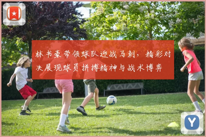 林书豪带领球队迎战马刺，精彩对决展现球员拼搏精神与战术博弈