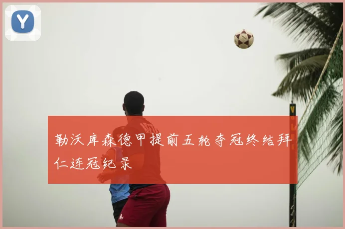 勒沃库森德甲提前五轮夺冠终结拜仁连冠纪录