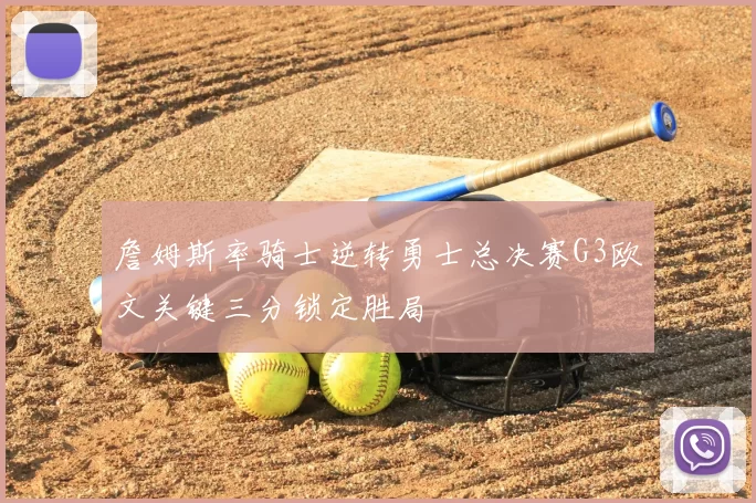 詹姆斯率骑士逆转勇士总决赛G3欧文关键三分锁定胜局