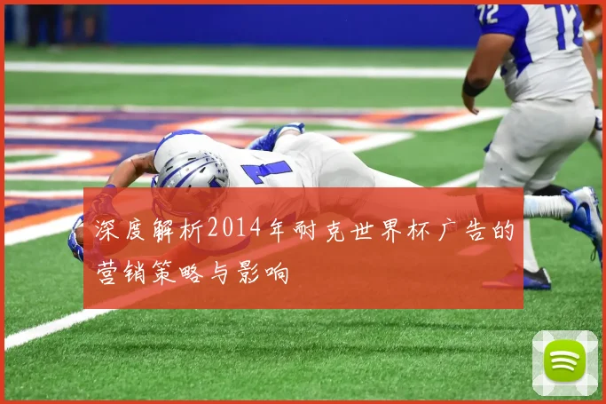 深度解析2014年耐克世界杯广告的营销策略与影响