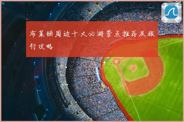 布莱顿周边十大必游景点推荐及旅行攻略