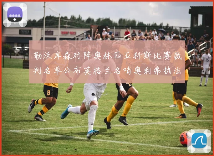 勒沃库森对阵奥林匹亚科斯比赛裁判名单公布英格兰名哨奥利弗执法引关注
