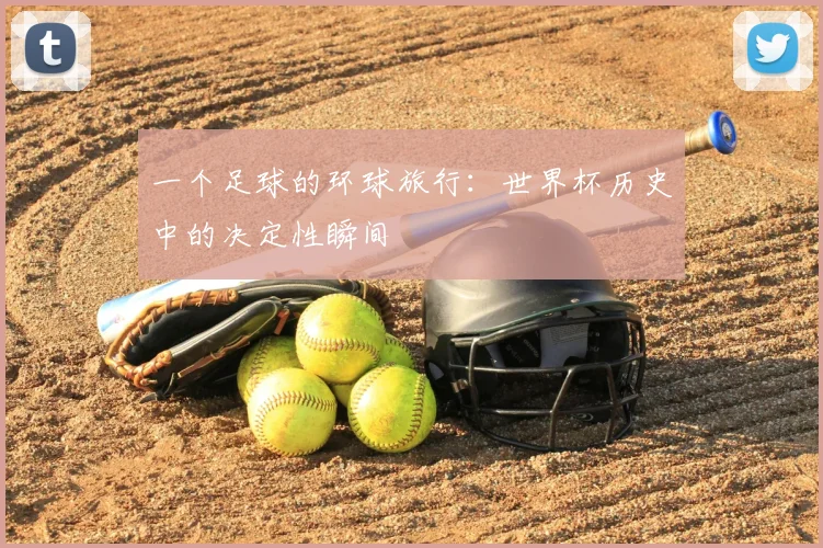 一个足球的环球旅行:世界杯历史中的决定性瞬间