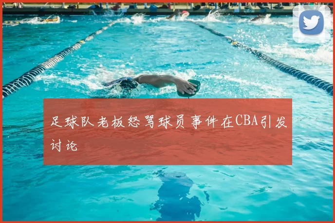 足球队老板怒骂球员事件在CBA引发讨论