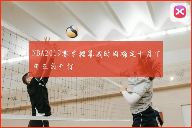 NBA2019赛季揭幕战时间确定十月下旬正式开打